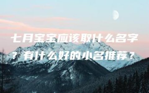 七月宝宝应该取什么名字？有什么好的小名推荐？