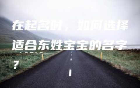 在起名时，如何选择适合东姓宝宝的名字？