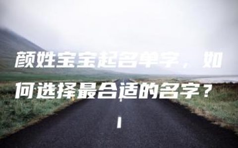 颜姓宝宝起名单字，如何选择最合适的名字？