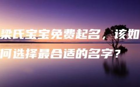 梁氏宝宝免费起名，该如何选择最合适的名字？