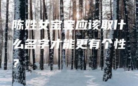 陈姓女宝宝应该取什么名字才能更有个性？