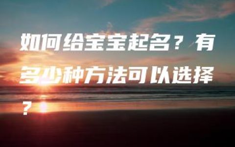 如何给宝宝起名？有多少种方法可以选择？