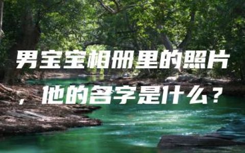 男宝宝相册里的照片，他的名字是什么？