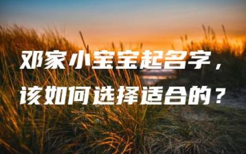 邓家小宝宝起名字，该如何选择适合的？