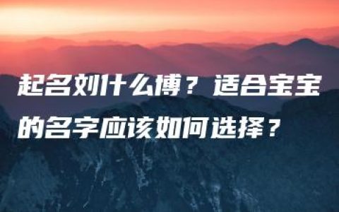 起名刘什么博？适合宝宝的名字应该如何选择？