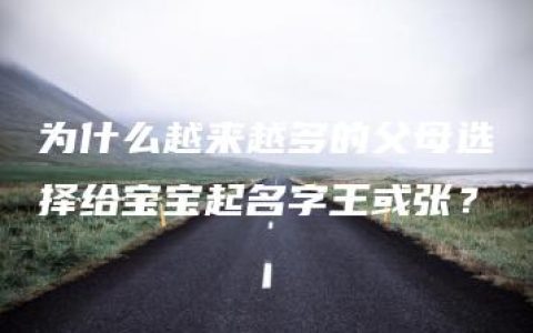 为什么越来越多的父母选择给宝宝起名字王或张？