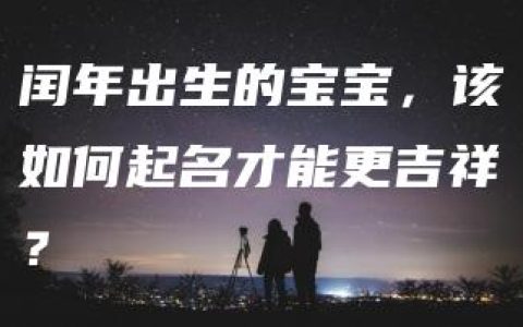 闰年出生的宝宝，该如何起名才能更吉祥？