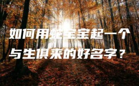 如何用蛇宝宝起一个与生俱来的好名字？