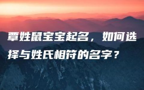 覃姓鼠宝宝起名，如何选择与姓氏相符的名字？