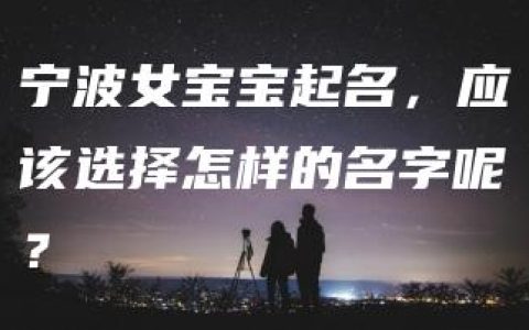 宁波女宝宝起名，应该选择怎样的名字呢？