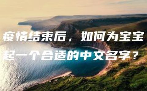 疫情结束后，如何为宝宝起一个合适的中文名字？