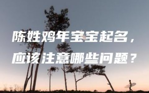 陈姓鸡年宝宝起名，应该注意哪些问题？