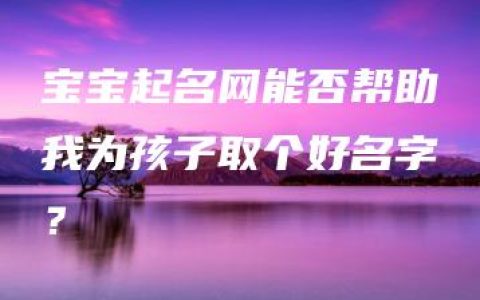 宝宝起名网能否帮助我为孩子取个好名字？