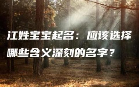 江姓宝宝起名：应该选择哪些含义深刻的名字？