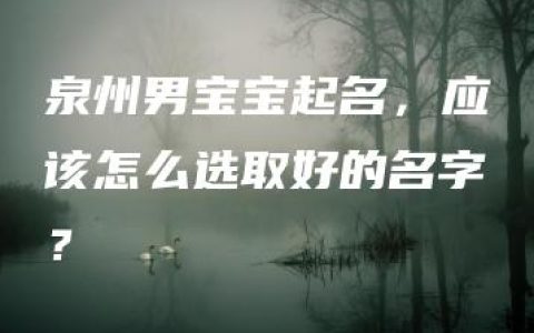 泉州男宝宝起名，应该怎么选取好的名字？