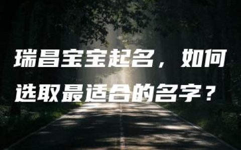 瑞昌宝宝起名，如何选取最适合的名字？