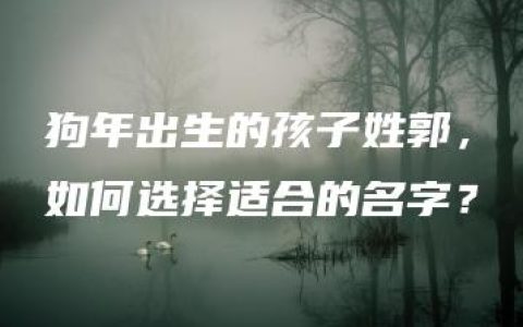 狗年出生的孩子姓郭，如何选择适合的名字？