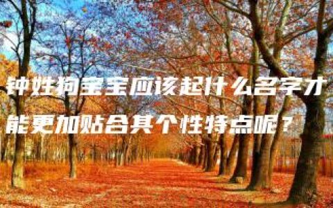 钟姓狗宝宝应该起什么名字才能更加贴合其个性特点呢？