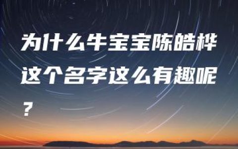 为什么牛宝宝陈皓桦这个名字这么有趣呢？