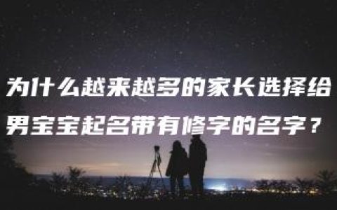 为什么越来越多的家长选择给男宝宝起名带有修字的名字？