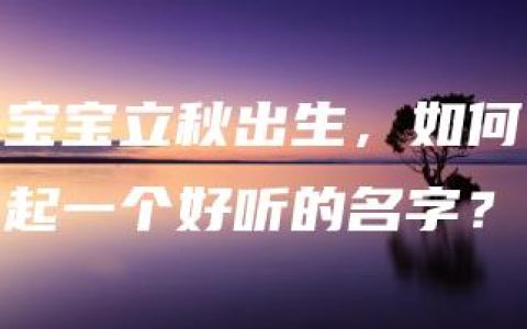 宝宝立秋出生，如何起一个好听的名字？