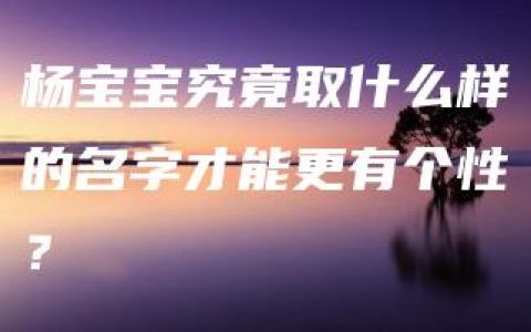 杨宝宝究竟取什么样的名字才能更有个性？