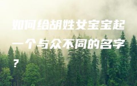 如何给胡姓女宝宝起一个与众不同的名字？