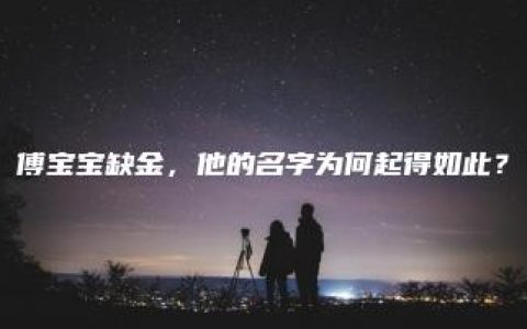 傅宝宝缺金，他的名字为何起得如此？