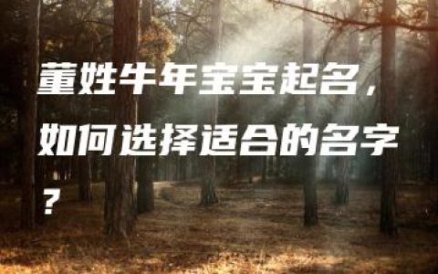 董姓牛年宝宝起名，如何选择适合的名字？