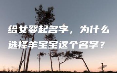 给女婴起名字，为什么选择羊宝宝这个名字？