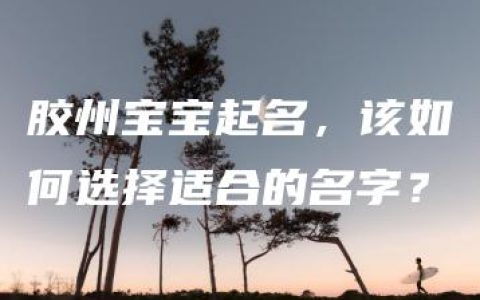 胶州宝宝起名，该如何选择适合的名字？