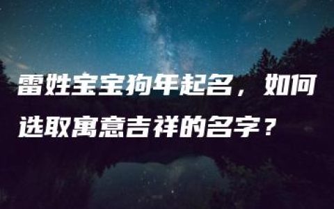 雷姓宝宝狗年起名，如何选取寓意吉祥的名字？