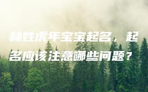 林姓虎年宝宝起名，起名应该注意哪些问题？