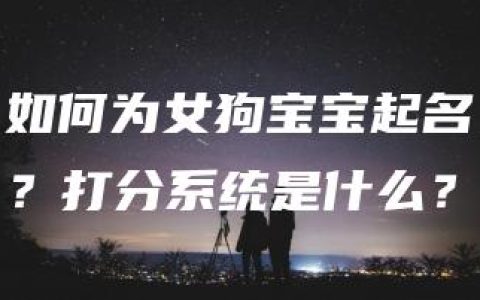 如何为女狗宝宝起名？打分系统是什么？