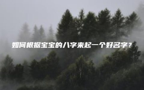 如何根据宝宝的八字来起一个好名字？