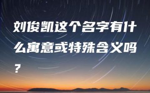 刘俊凯这个名字有什么寓意或特殊含义吗？