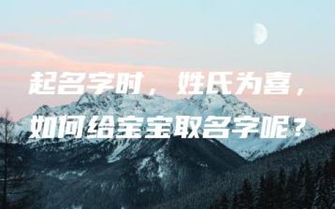 起名字时，姓氏为喜，如何给宝宝取名字呢？