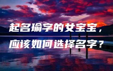 起名瑜字的女宝宝，应该如何选择名字？