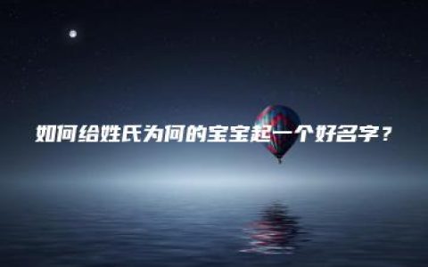 如何给姓氏为何的宝宝起一个好名字？