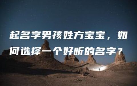 起名字男孩姓方宝宝，如何选择一个好听的名字？