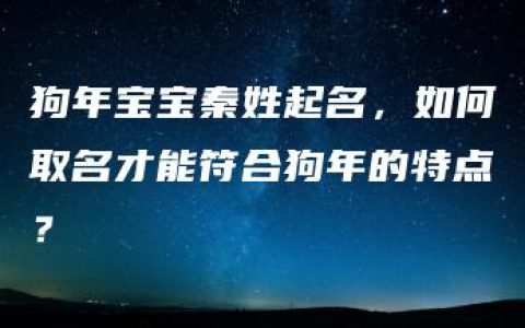 狗年宝宝秦姓起名，如何取名才能符合狗年的特点？