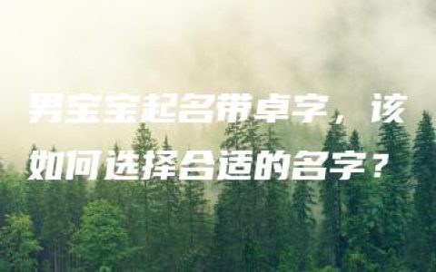 男宝宝起名带卓字，该如何选择合适的名字？