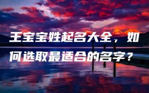 王宝宝姓起名大全，如何选取最适合的名字？