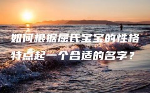 如何根据屈氏宝宝的性格特点起一个合适的名字？