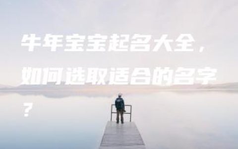 牛年宝宝起名大全，如何选取适合的名字？