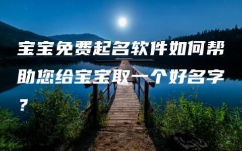 宝宝免费起名软件如何帮助您给宝宝取一个好名字？