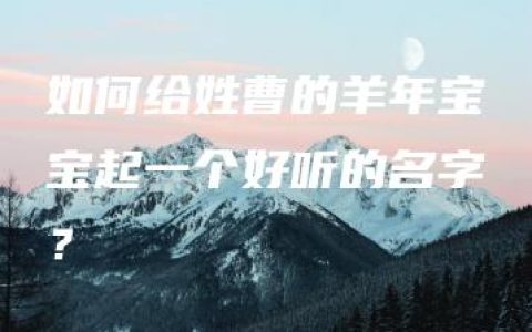 如何给姓曹的羊年宝宝起一个好听的名字？