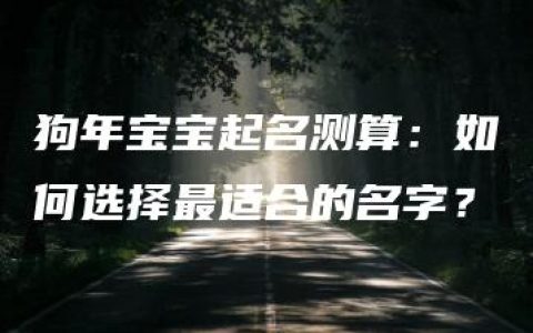 狗年宝宝起名测算：如何选择最适合的名字？