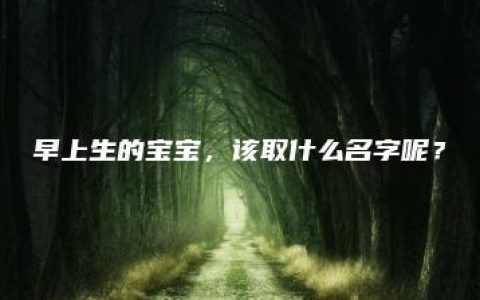 早上生的宝宝，该取什么名字呢？