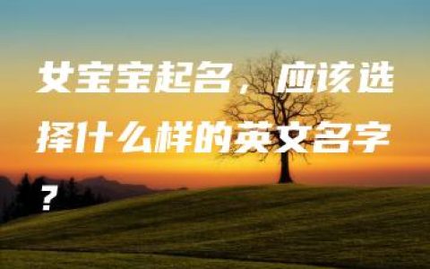 女宝宝起名，应该选择什么样的英文名字？